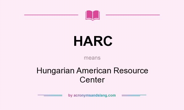 What does HARC mean? It stands for Hungarian American Resource Center
