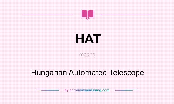 What does HAT mean? It stands for Hungarian Automated Telescope