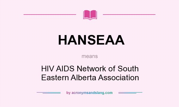 What does HANSEAA mean? It stands for HIV AIDS Network of South Eastern Alberta Association