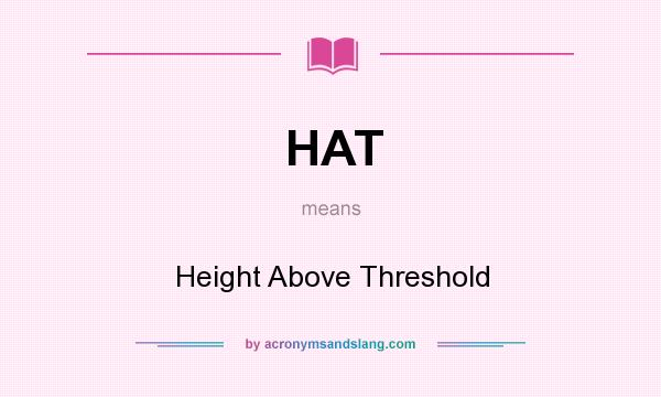 What does HAT mean? It stands for Height Above Threshold