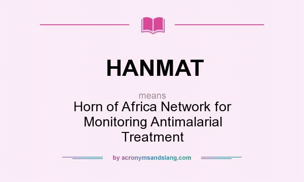 What does HANMAT mean? It stands for Horn of Africa Network for Monitoring Antimalarial Treatment