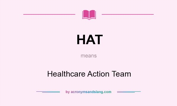 What does HAT mean? It stands for Healthcare Action Team