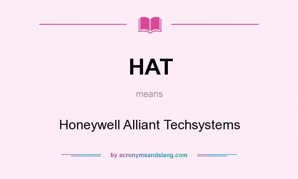 What does HAT mean? It stands for Honeywell Alliant Techsystems