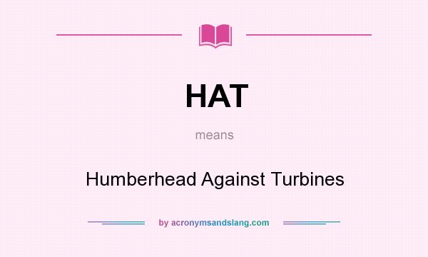 What does HAT mean? It stands for Humberhead Against Turbines