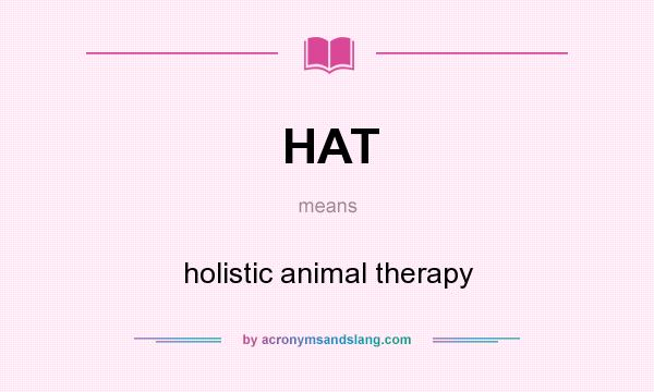 What does HAT mean? It stands for holistic animal therapy