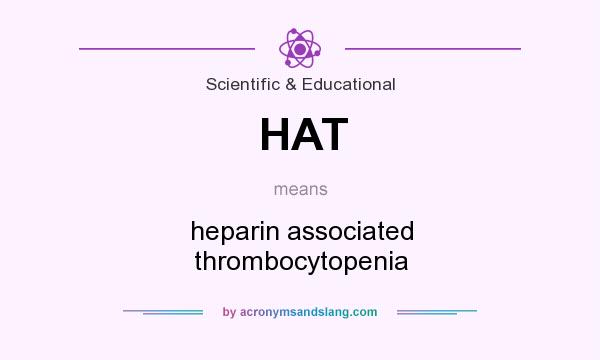 What does HAT mean? It stands for heparin associated thrombocytopenia