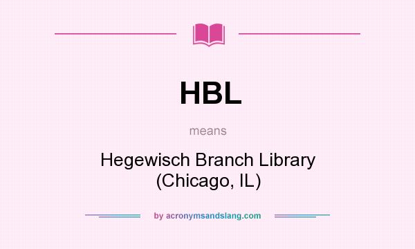 What does HBL mean? It stands for Hegewisch Branch Library (Chicago, IL)