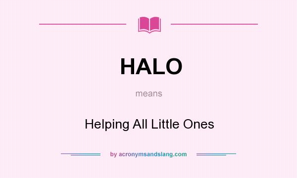 What does HALO mean? It stands for Helping All Little Ones