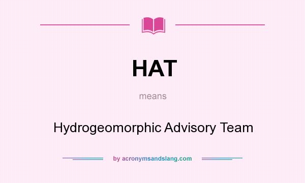 What does HAT mean? It stands for Hydrogeomorphic Advisory Team
