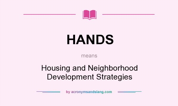 What does HANDS mean? It stands for Housing and Neighborhood Development Strategies
