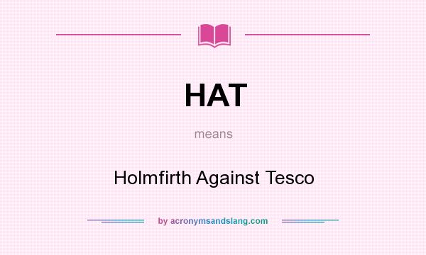 What does HAT mean? It stands for Holmfirth Against Tesco