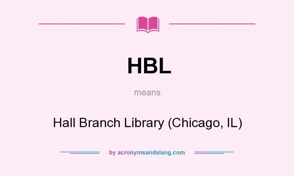 What does HBL mean? It stands for Hall Branch Library (Chicago, IL)