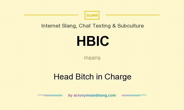 What does HBIC mean? It stands for Head Bitch in Charge