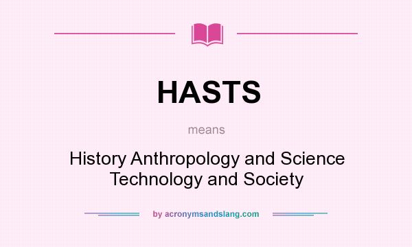 What does HASTS mean? It stands for History Anthropology and Science Technology and Society
