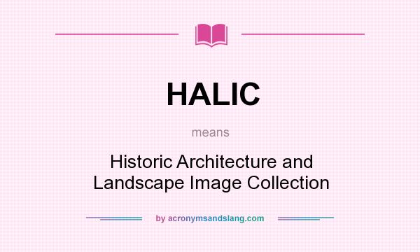What does HALIC mean? It stands for Historic Architecture and Landscape Image Collection