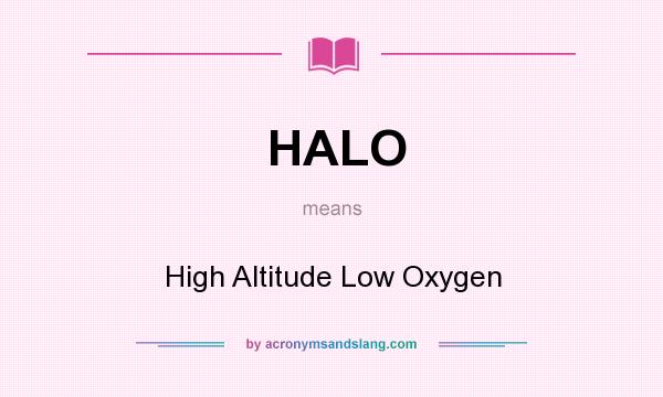 What does HALO mean? It stands for High Altitude Low Oxygen