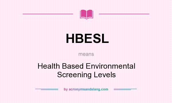 What does HBESL mean? It stands for Health Based Environmental Screening Levels