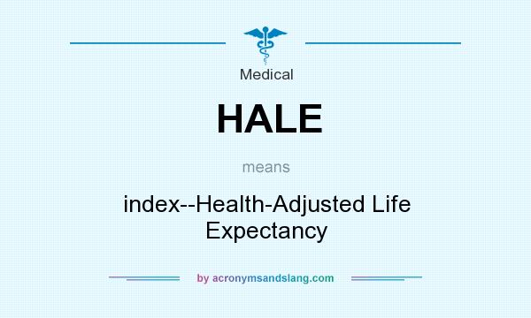 What does HALE mean? It stands for index--Health-Adjusted Life Expectancy