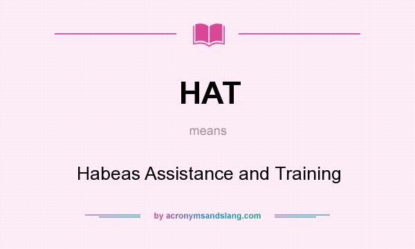 What does HAT mean? It stands for Habeas Assistance and Training