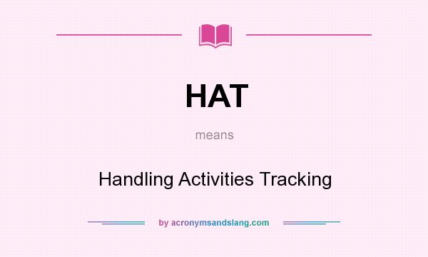 What does HAT mean? It stands for Handling Activities Tracking