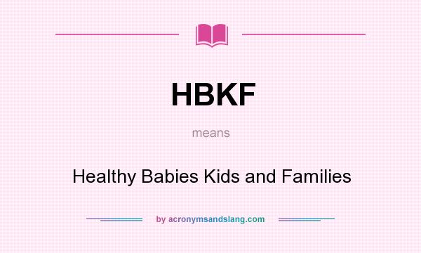 What does HBKF mean? It stands for Healthy Babies Kids and Families