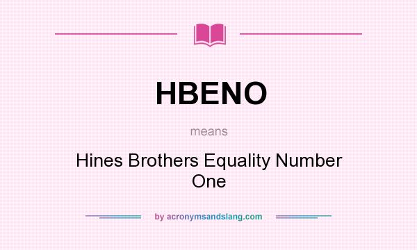 What does HBENO mean? It stands for Hines Brothers Equality Number One