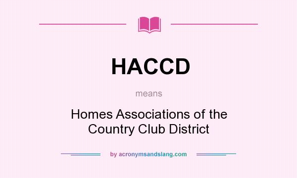 What does HACCD mean? It stands for Homes Associations of the Country Club District