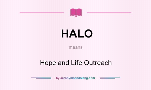 What does HALO mean? It stands for Hope and Life Outreach