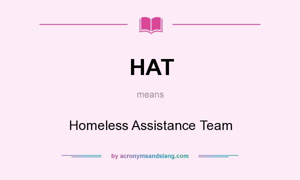 What does HAT mean? It stands for Homeless Assistance Team