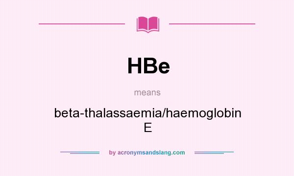 What does HBe mean? It stands for beta-thalassaemia/haemoglobin E