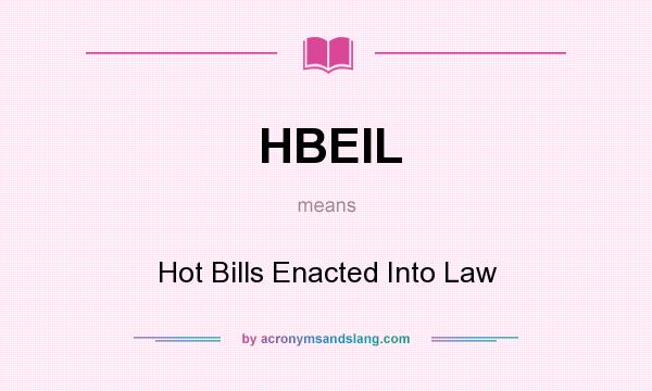 What does HBEIL mean? It stands for Hot Bills Enacted Into Law
