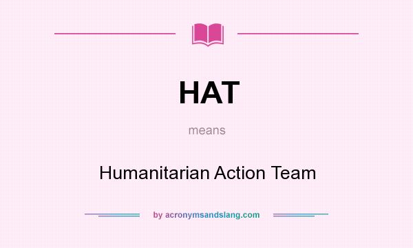 What does HAT mean? It stands for Humanitarian Action Team