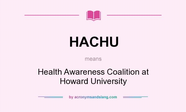 What does HACHU mean? It stands for Health Awareness Coalition at Howard University