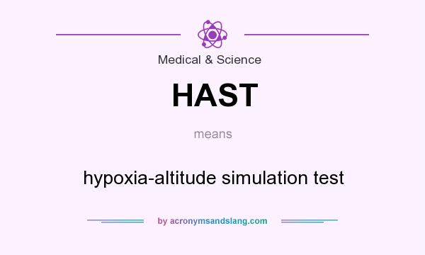 What does HAST mean? It stands for hypoxia-altitude simulation test