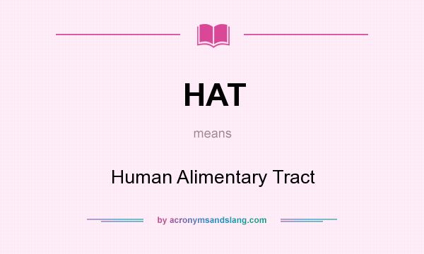 What does HAT mean? It stands for Human Alimentary Tract