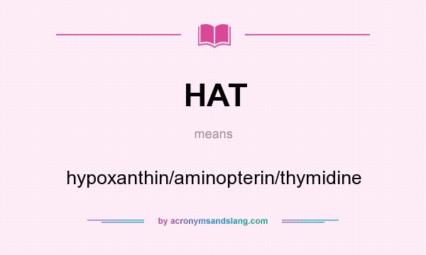 What does HAT mean? It stands for hypoxanthin/aminopterin/thymidine