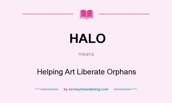 What does HALO mean? It stands for Helping Art Liberate Orphans