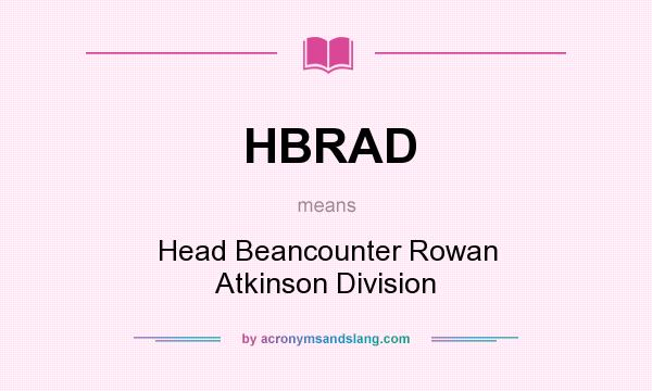 What does HBRAD mean? It stands for Head Beancounter Rowan Atkinson Division