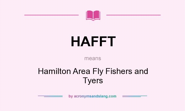 What does HAFFT mean? It stands for Hamilton Area Fly Fishers and Tyers