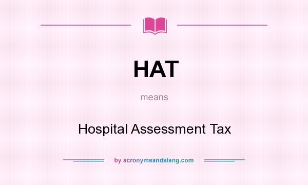 What does HAT mean? It stands for Hospital Assessment Tax