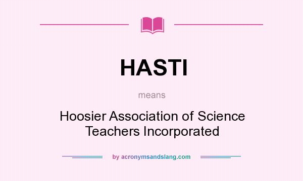 What does HASTI mean? It stands for Hoosier Association of Science Teachers Incorporated