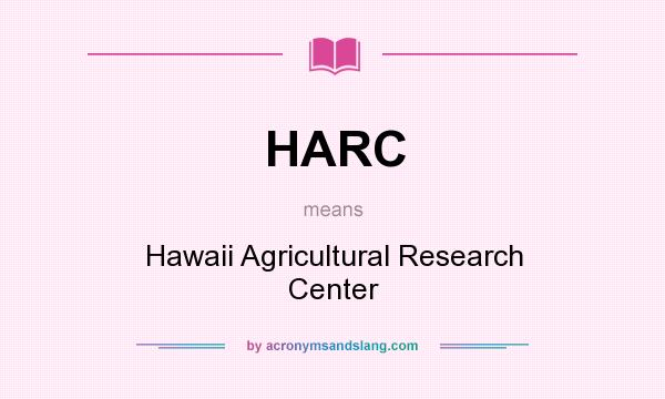 What does HARC mean? It stands for Hawaii Agricultural Research Center
