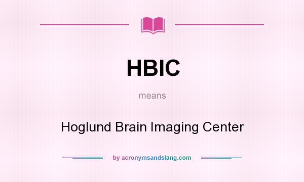 What does HBIC mean? It stands for Hoglund Brain Imaging Center