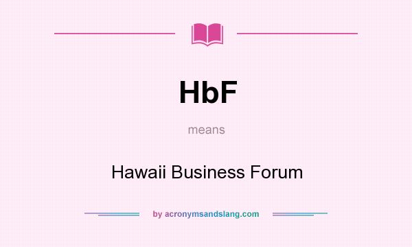 What does HbF mean? It stands for Hawaii Business Forum