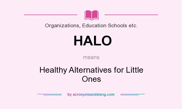 What does HALO mean? It stands for Healthy Alternatives for Little Ones