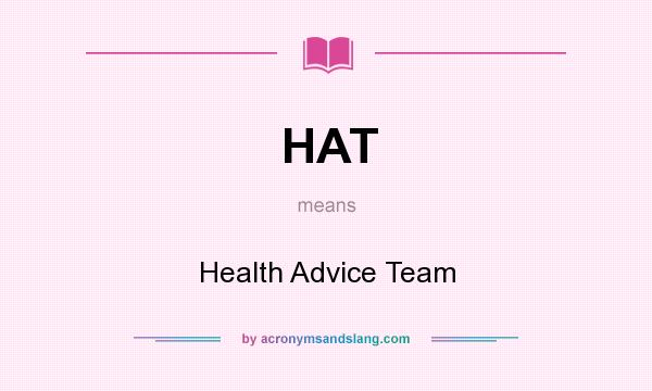 What does HAT mean? It stands for Health Advice Team