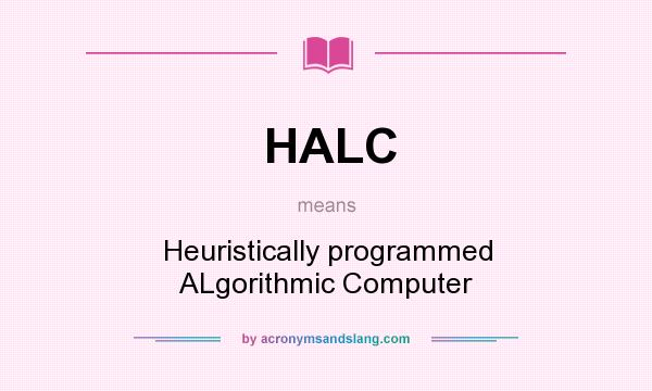 What does HALC mean? It stands for Heuristically programmed ALgorithmic Computer
