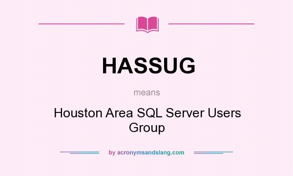 What does HASSUG mean? It stands for Houston Area SQL Server Users Group