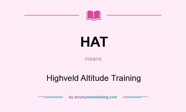 What does HAT mean? It stands for Highveld Altitude Training