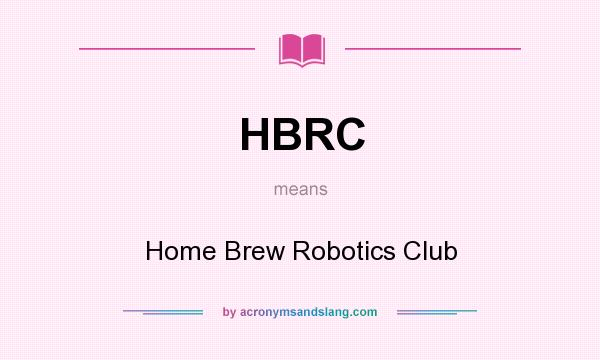 What does HBRC mean? It stands for Home Brew Robotics Club